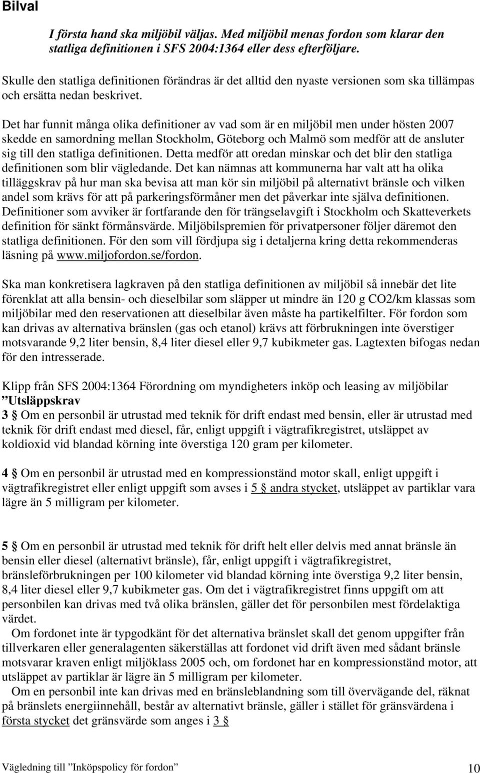 Det har funnit många olika definitioner av vad som är en miljöbil men under hösten 2007 skedde en samordning mellan Stockholm, Göteborg och Malmö som medför att de ansluter sig till den statliga
