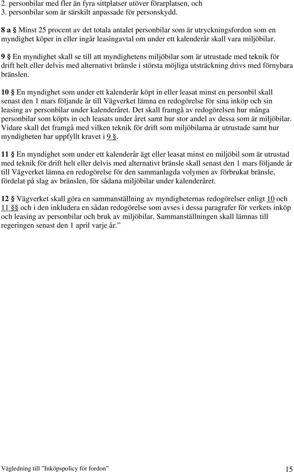 9 En myndighet skall se till att myndighetens miljöbilar som är utrustade med teknik för drift helt eller delvis med alternativt bränsle i största möjliga utsträckning drivs med förnybara bränslen.