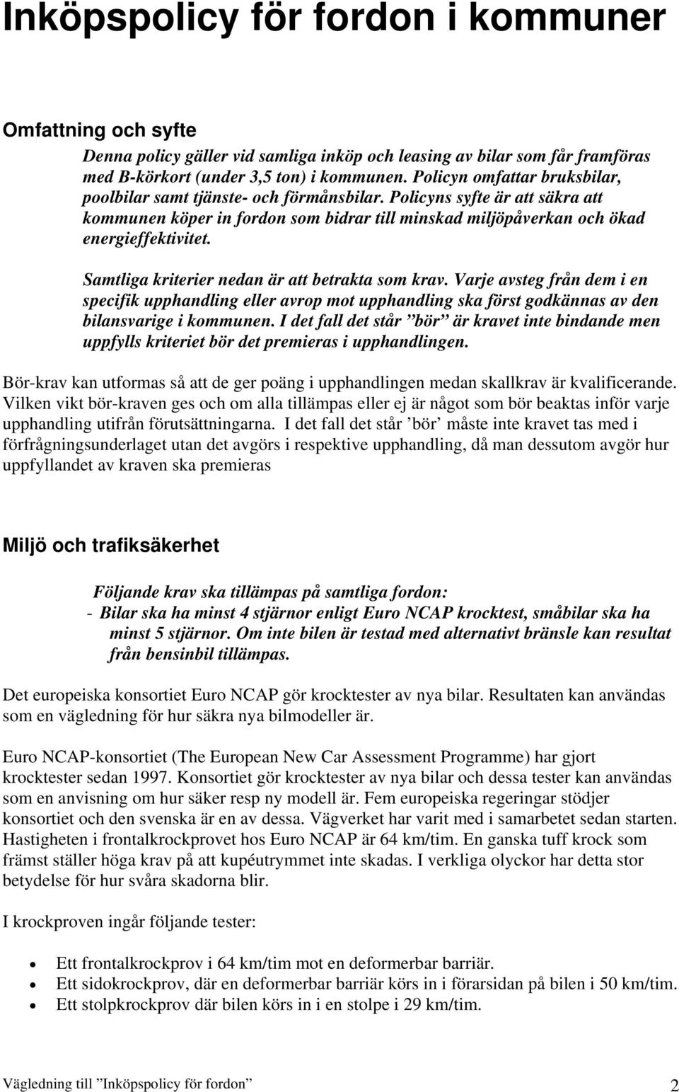 Samtliga kriterier nedan är att betrakta som krav. Varje avsteg från dem i en specifik upphandling eller avrop mot upphandling ska först godkännas av den bilansvarige i kommunen.