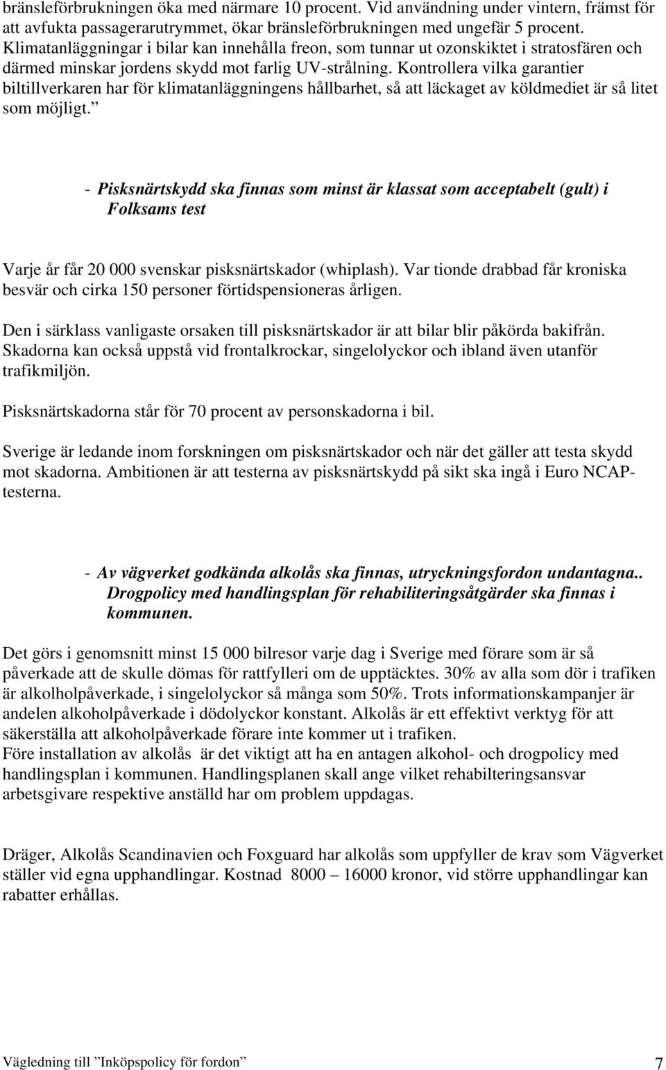 Kontrollera vilka garantier biltillverkaren har för klimatanläggningens hållbarhet, så att läckaget av köldmediet är så litet som möjligt.