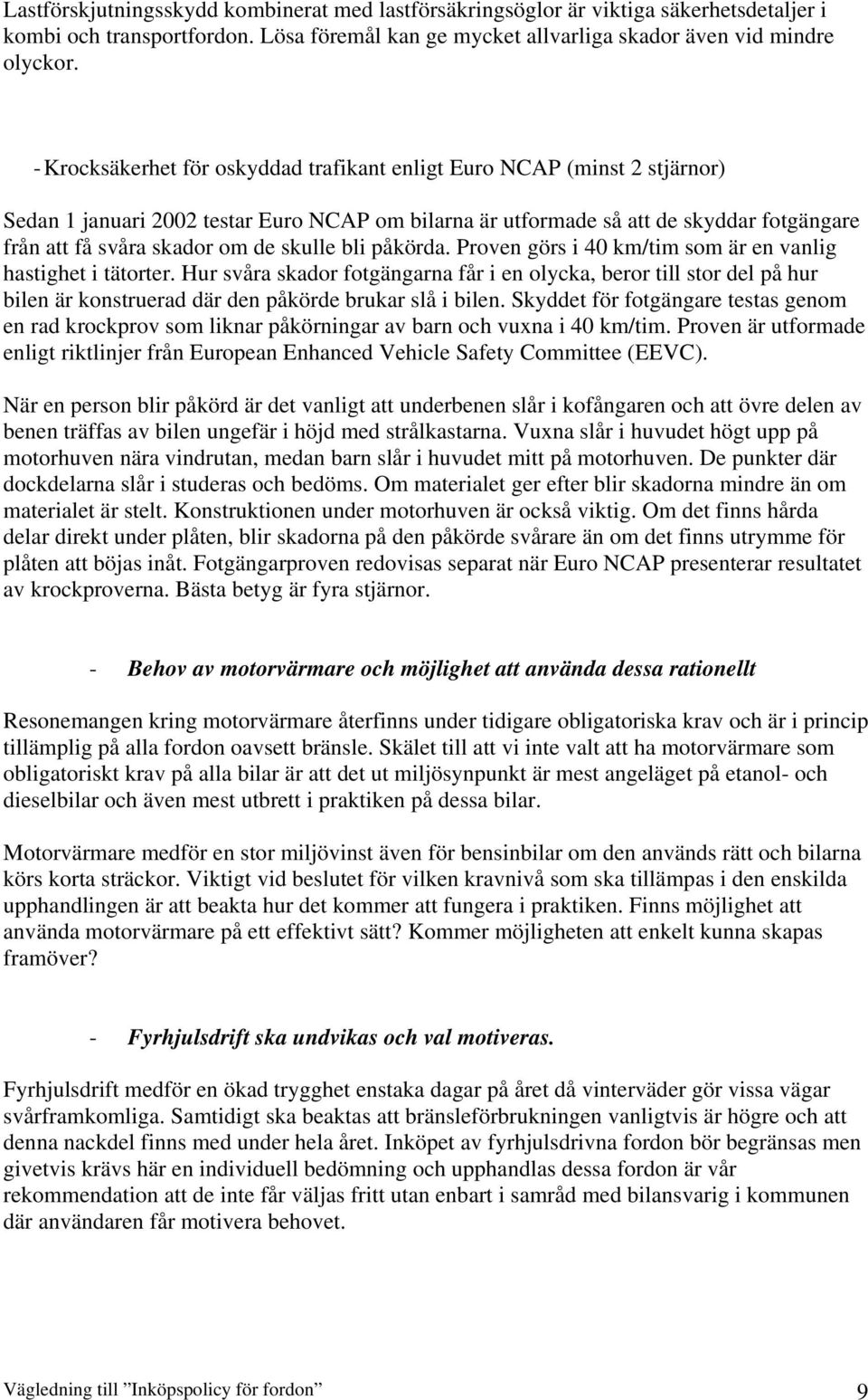 skulle bli påkörda. Proven görs i 40 km/tim som är en vanlig hastighet i tätorter.