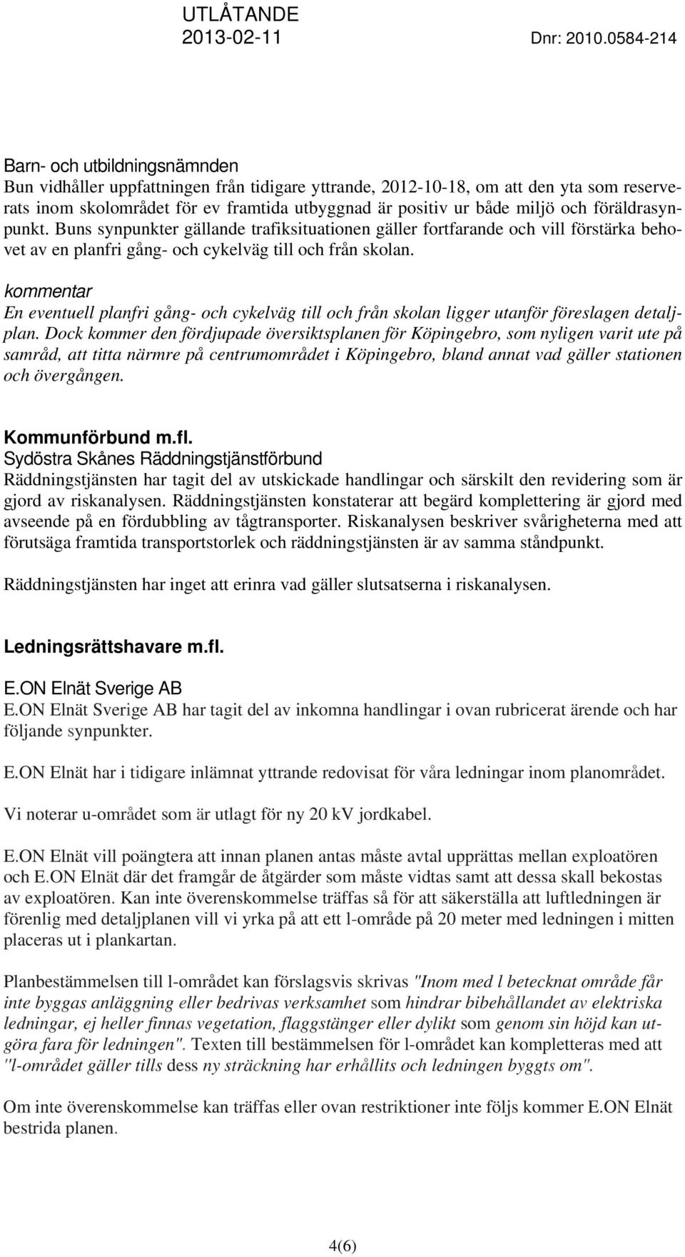 En eventuell planfri gång- och cykelväg till och från skolan ligger utanför föreslagen detaljplan.