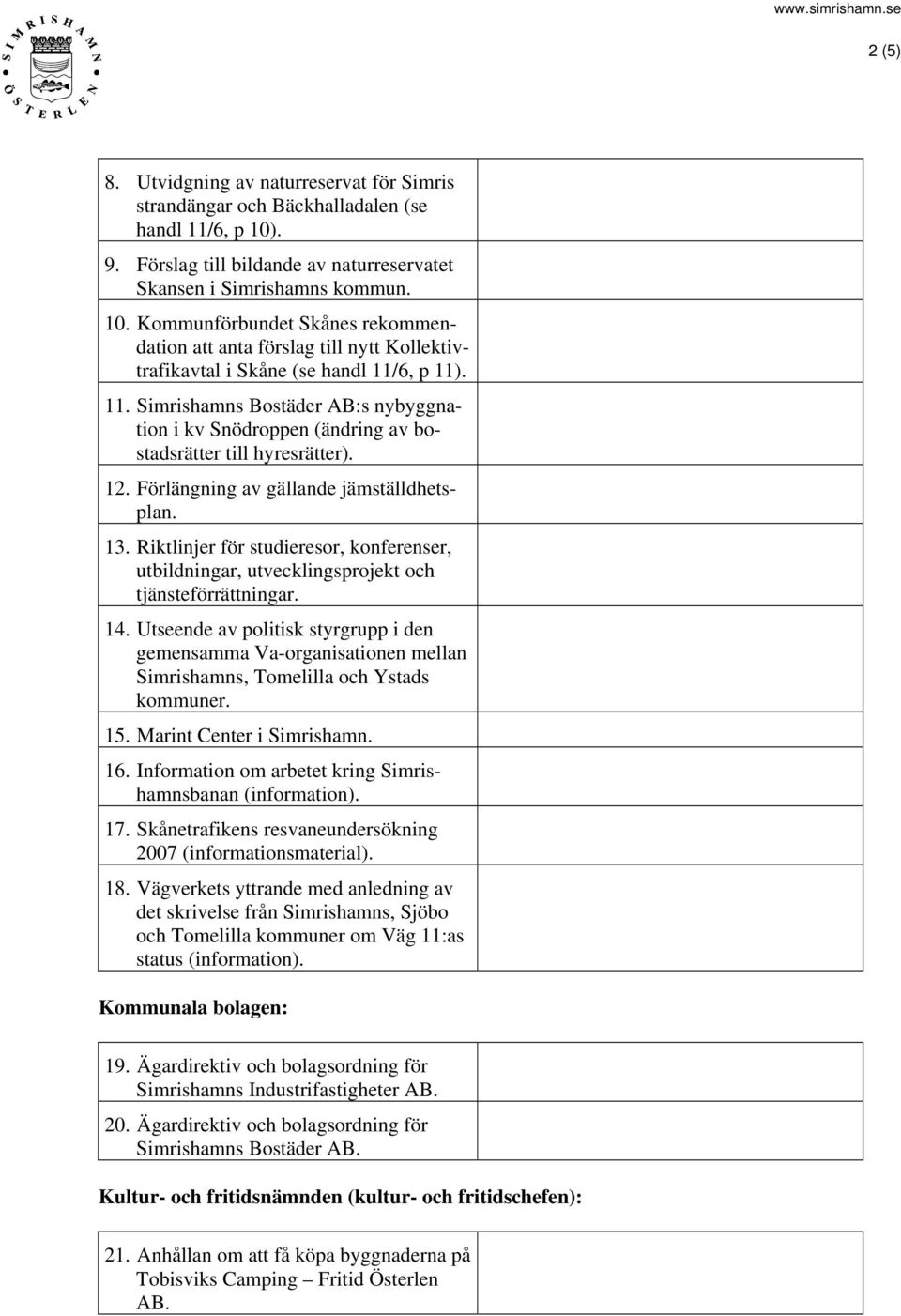 6, p 11). 11. Simrishamns Bostäder AB:s nybyggnation i kv Snödroppen (ändring av bostadsrätter till hyresrätter). 12. Förlängning av gällande jämställdhetsplan. 13.
