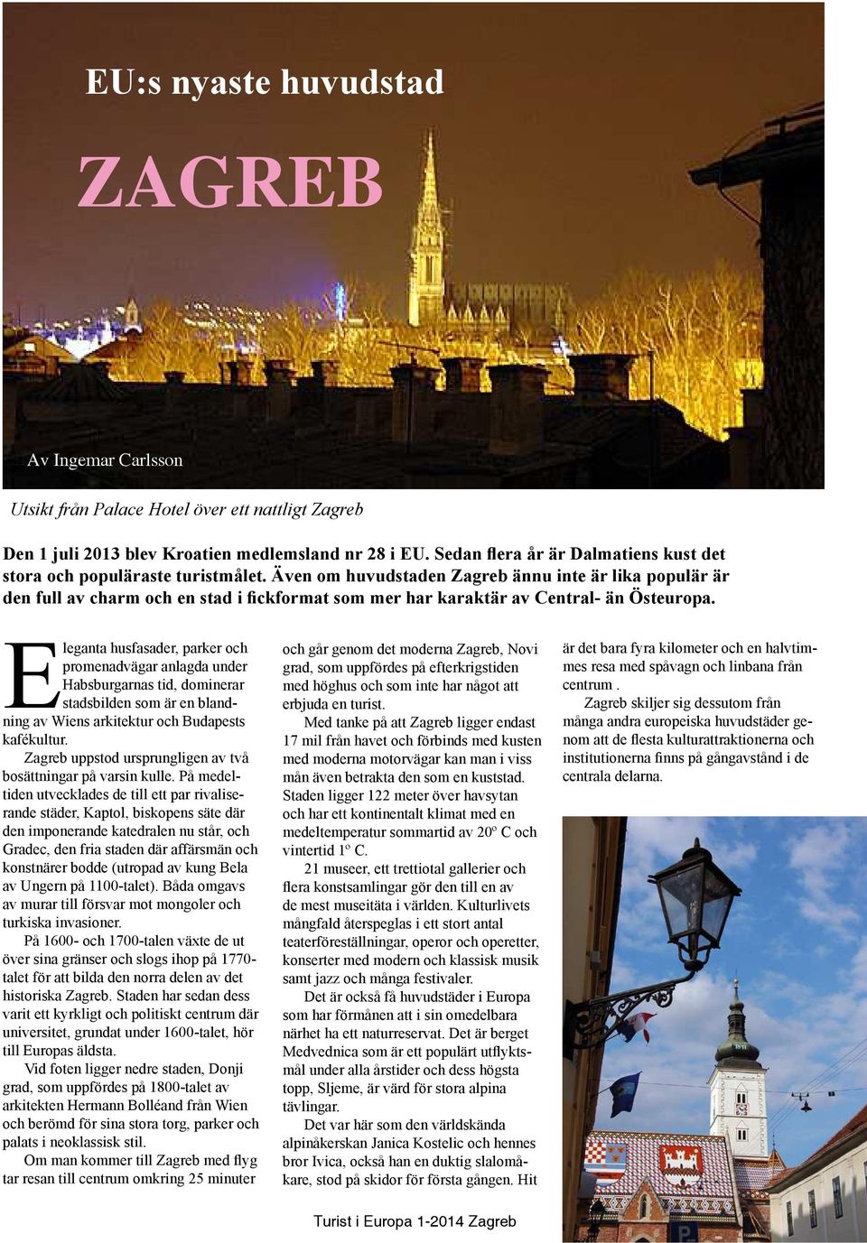 Även om huvudstaden Zagreb ännu inte är lika populär är den full av charm och en stad i ckformat som mer har karaktär av Central- än Östeuropa.