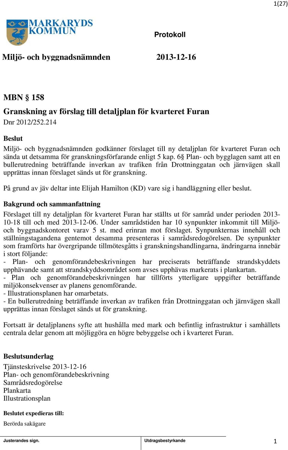 6 Plan- och bygglagen samt att en bullerutredning beträffande inverkan av trafiken från Drottninggatan och järnvägen skall upprättas innan förslaget sänds ut för granskning.