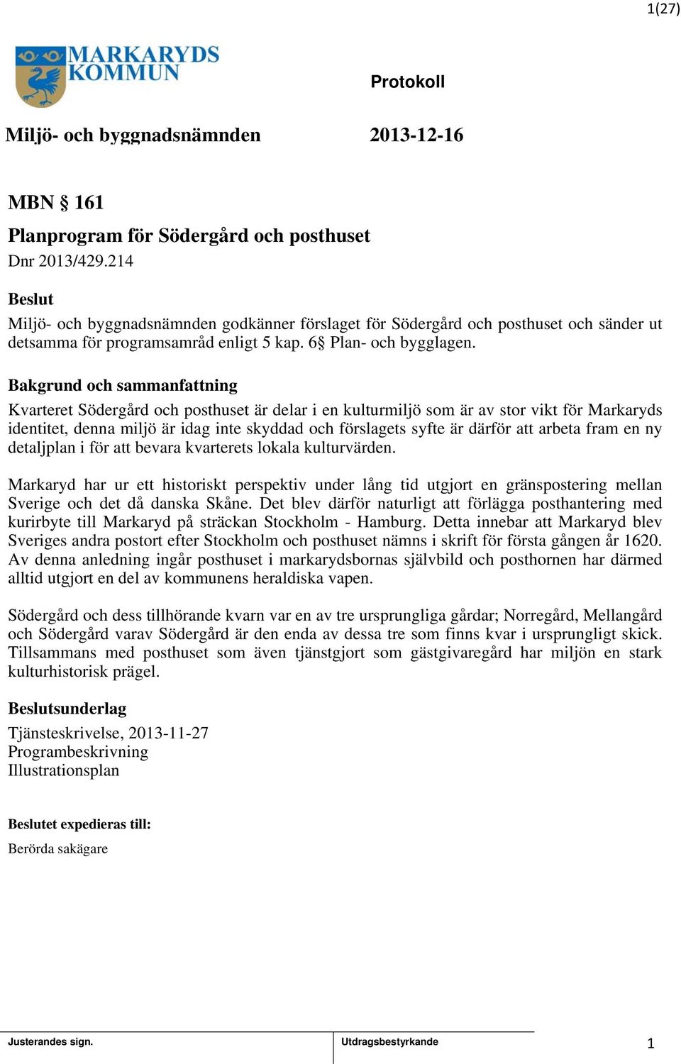 Kvarteret Södergård och posthuset är delar i en kulturmiljö som är av stor vikt för Markaryds identitet, denna miljö är idag inte skyddad och förslagets syfte är därför att arbeta fram en ny