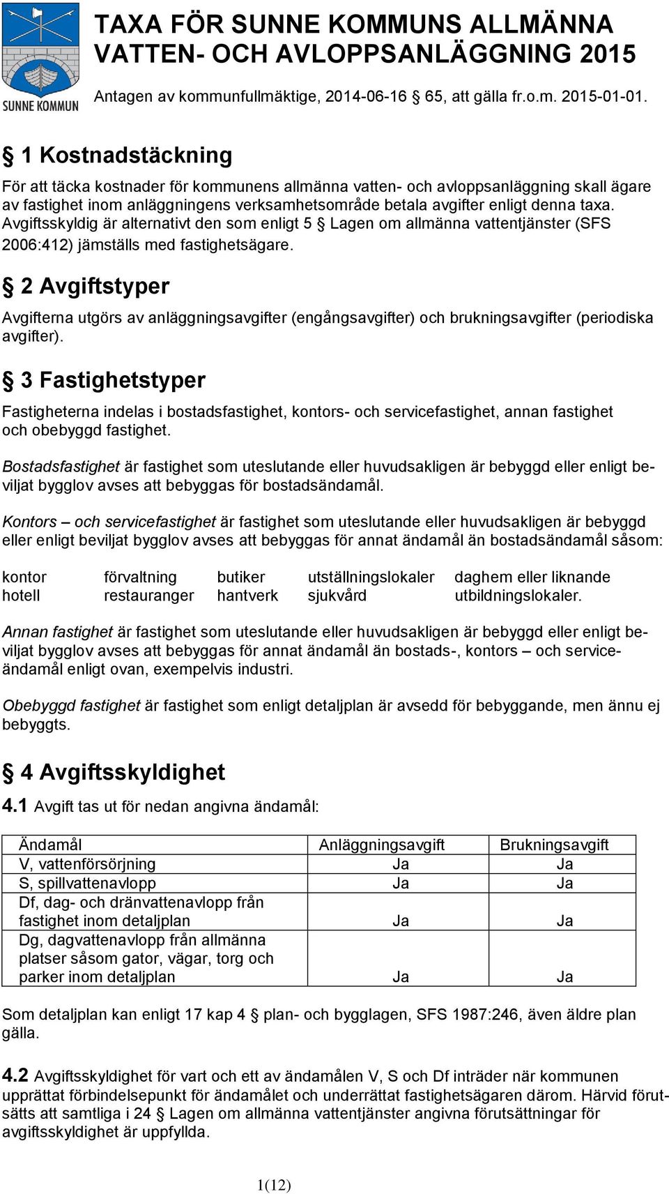 Avgiftsskyldig är alternativt den som enligt 5 Lagen om allmänna vattentjänster (SFS 2006:412) jämställs med fastighetsägare.