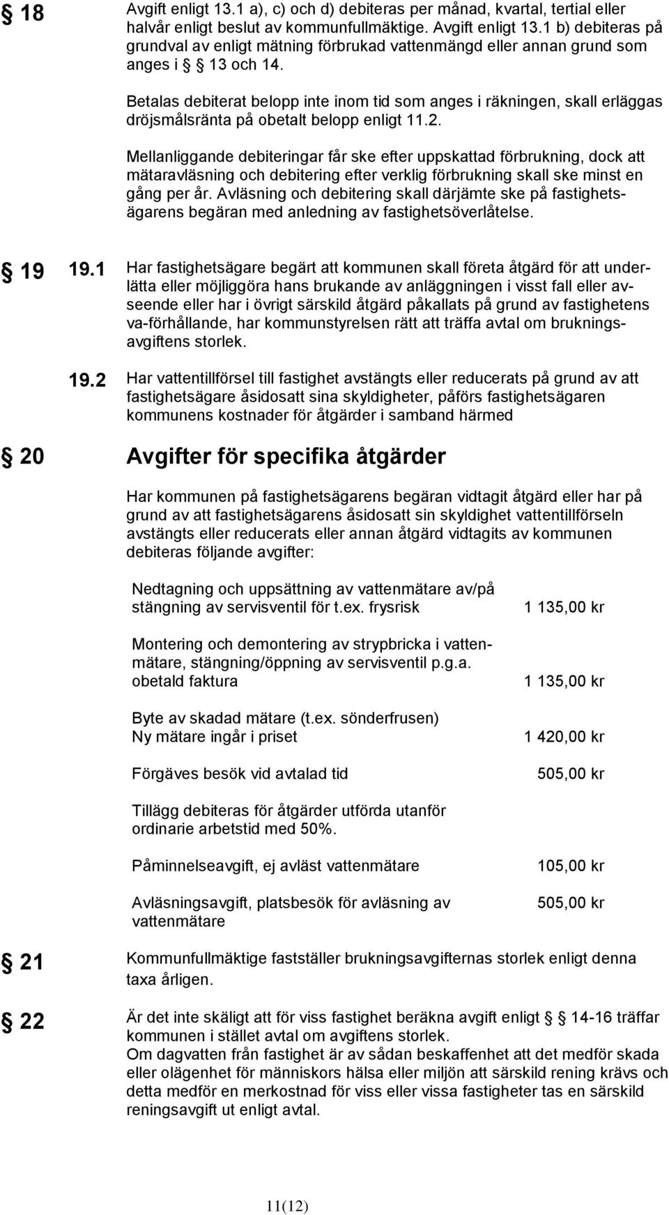 Mellanliggande debiteringar får ske efter uppskattad förbrukning, dock att mätaravläsning och debitering efter verklig förbrukning skall ske minst en gång per år.