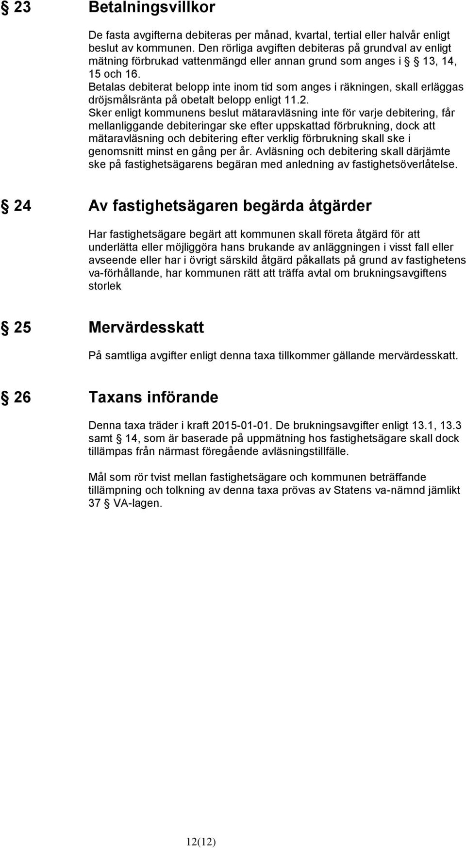 Betalas debiterat belopp inte inom tid som anges i räkningen, skall erläggas dröjsmålsränta på obetalt belopp enligt 11.2.