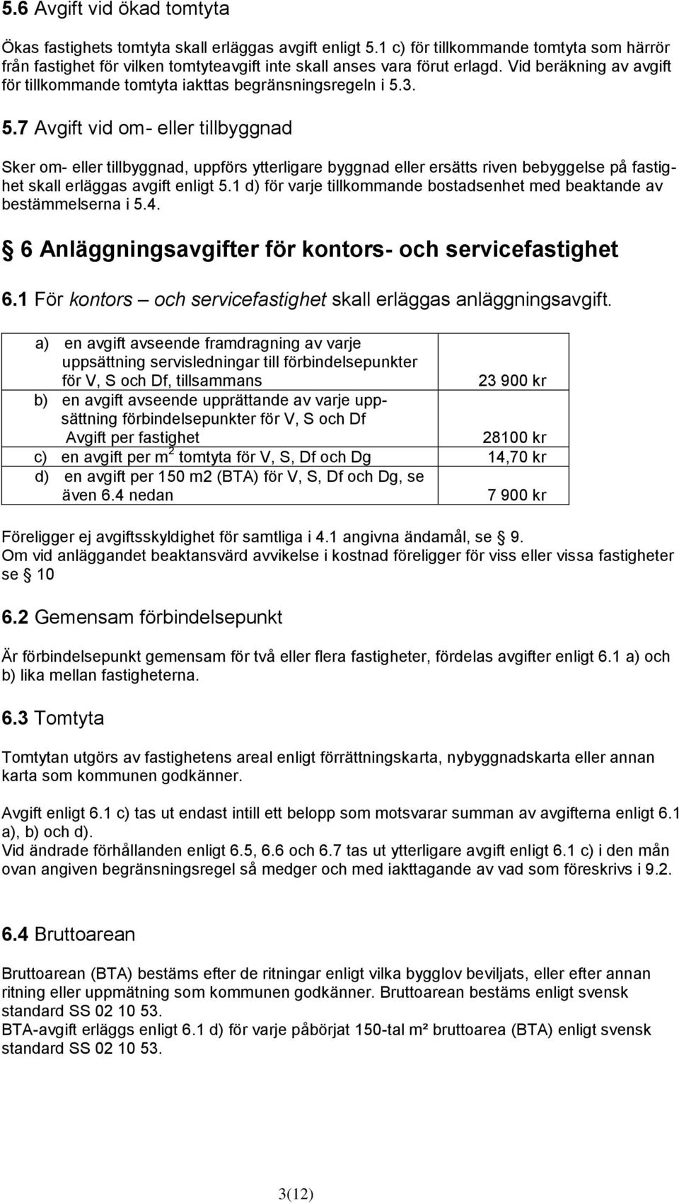 3. 5.7 Avgift vid om- eller tillbyggnad Sker om- eller tillbyggnad, uppförs ytterligare byggnad eller ersätts riven bebyggelse på fastighet skall erläggas avgift enligt 5.