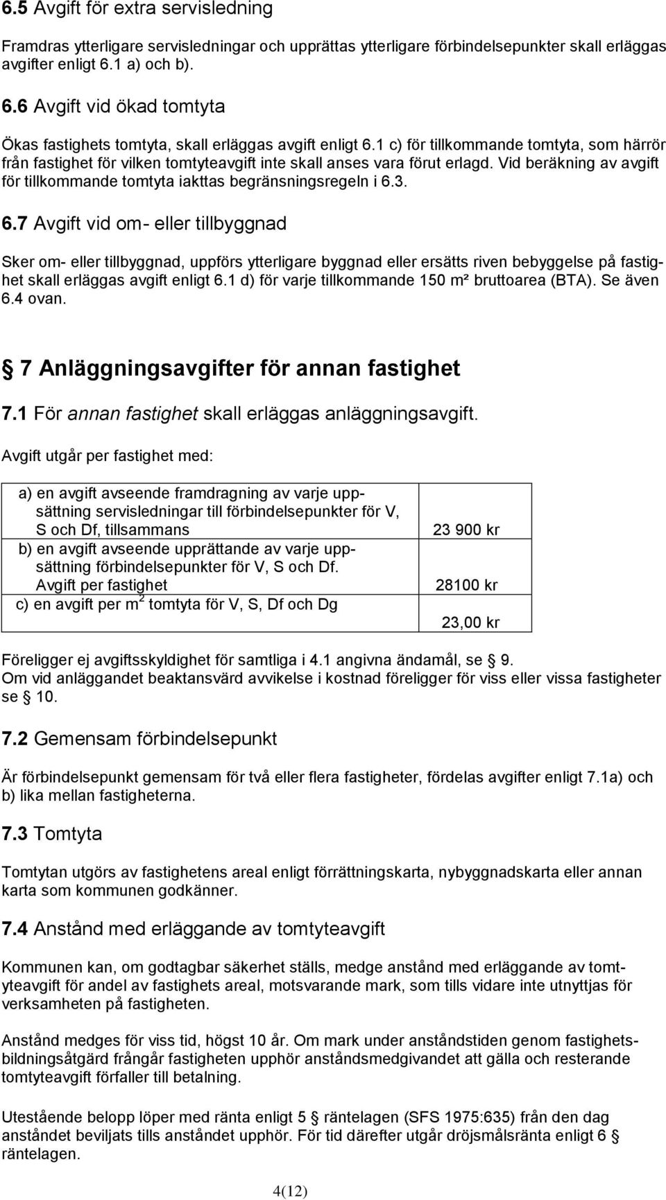 1 c) för tillkommande tomtyta, som härrör från fastighet för vilken tomtyteavgift inte skall anses vara förut erlagd. Vid beräkning av avgift för tillkommande tomtyta iakttas begränsningsregeln i 6.3.