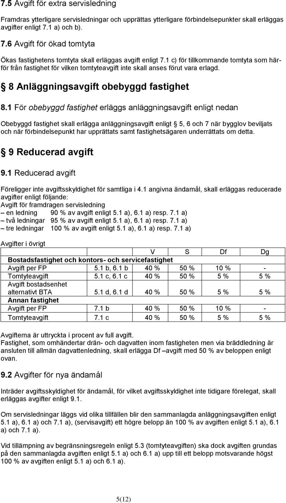 1 c) för tillkommande tomtyta som härför från fastighet för vilken tomtyteavgift inte skall anses förut vara erlagd. 8 Anläggningsavgift obebyggd fastighet 8.