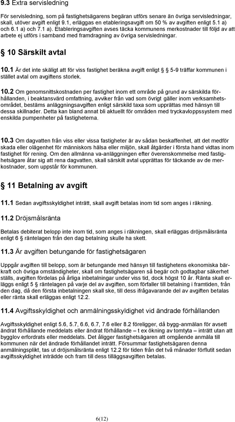 och 6.1 a) och 7.1 a). Etableringsavgiften avses täcka kommunens merkostnader till följd av att arbete ej utförs i samband med framdragning av övriga servisledningar. 10 Särskilt avtal 10.