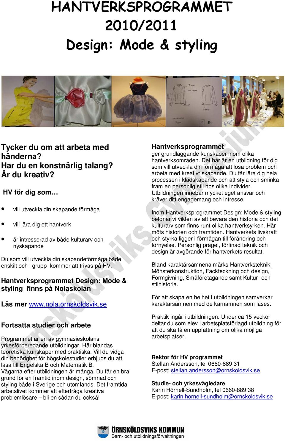 att trivas på HV. Hantverksprogrammet Design: Mode & styling finns på Nolaskolan Fortsatta studier och arbete Programmet är en av gymnasieskolans yrkesförberedande utbildningar.