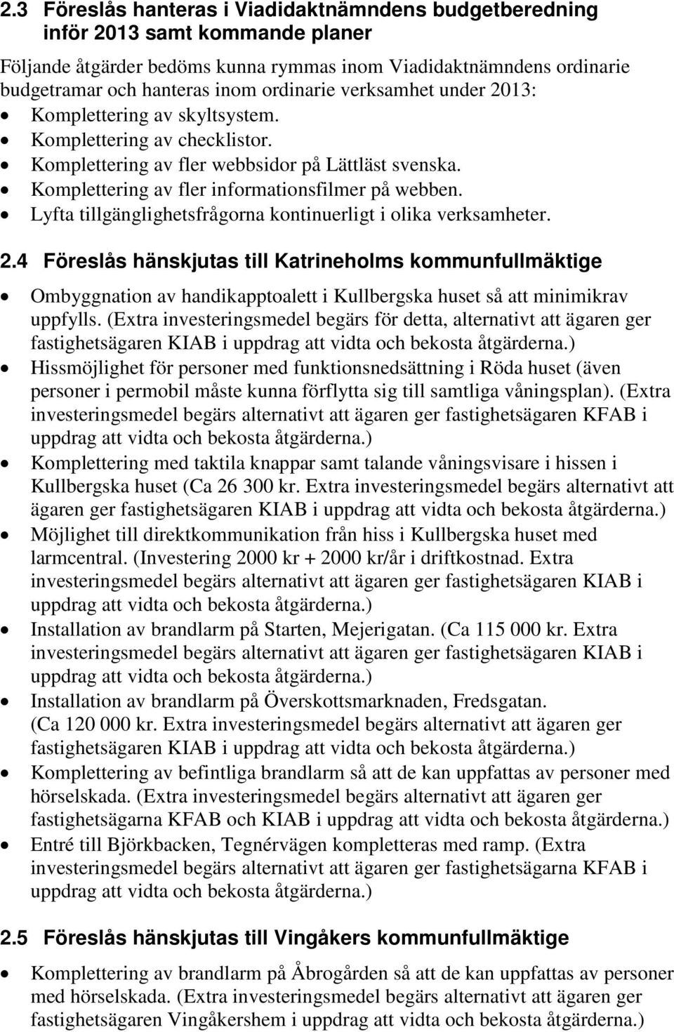 Lyfta tillgänglighetsfrågorna kontinuerligt i olika verksamheter. 2.