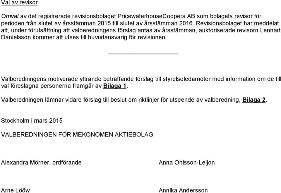 revisionen. Valberedningens motiverade yttrande beträffande förslag till styrelseledamöter med information om de till val föreslagna personerna framgår av Bilaga 1.