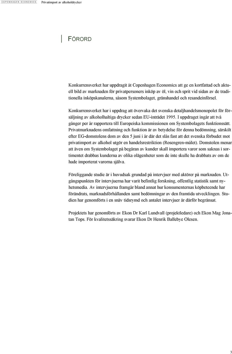 Konkurrensverket har i uppdrag att övervaka det svenska detaljhandelsmonopolet för försäljning av alkoholhaltiga drycker sedan EU-inträdet 1995.