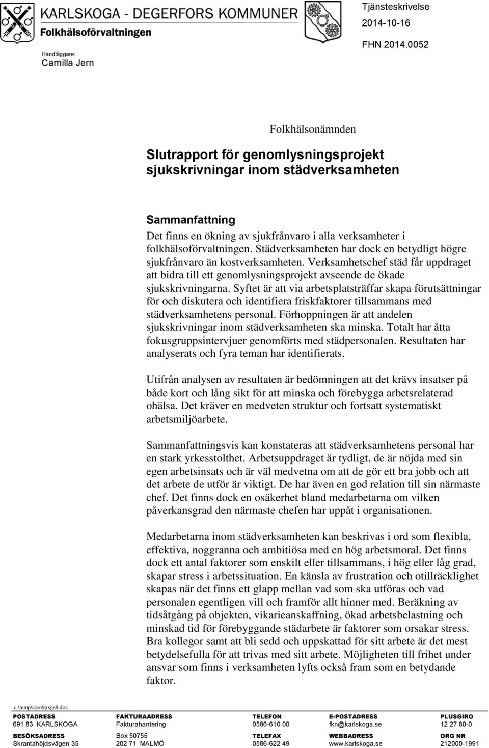 Städverksamheten har dock en betydligt högre sjukfrånvaro än kostverksamheten. Verksamhetschef städ får uppdraget att bidra till ett genomlysningsprojekt avseende de ökade sjukskrivningarna.