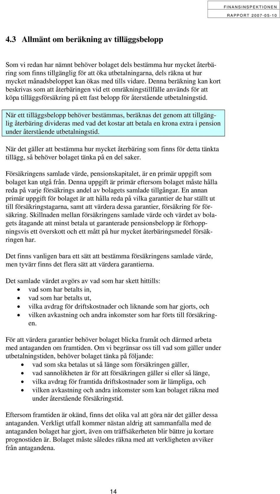 Denna beräkning kan kort beskrivas som att återbäringen vid ett omräkningstillfälle används för att köpa tilläggsförsäkring på ett fast belopp för återstående utbetalningstid.