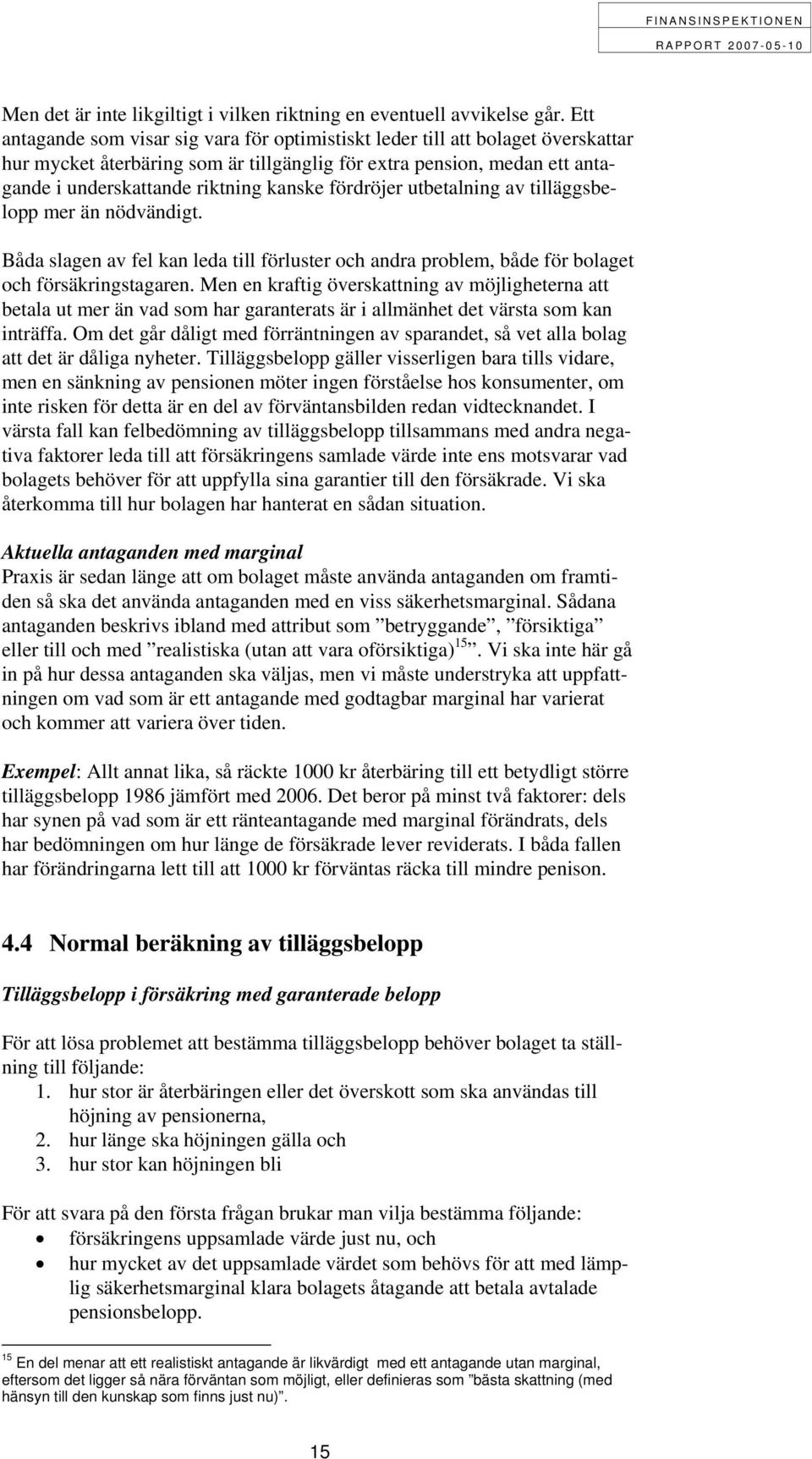 fördröjer utbetalning av tilläggsbelopp mer än nödvändigt. Båda slagen av fel kan leda till förluster och andra problem, både för bolaget och försäkringstagaren.