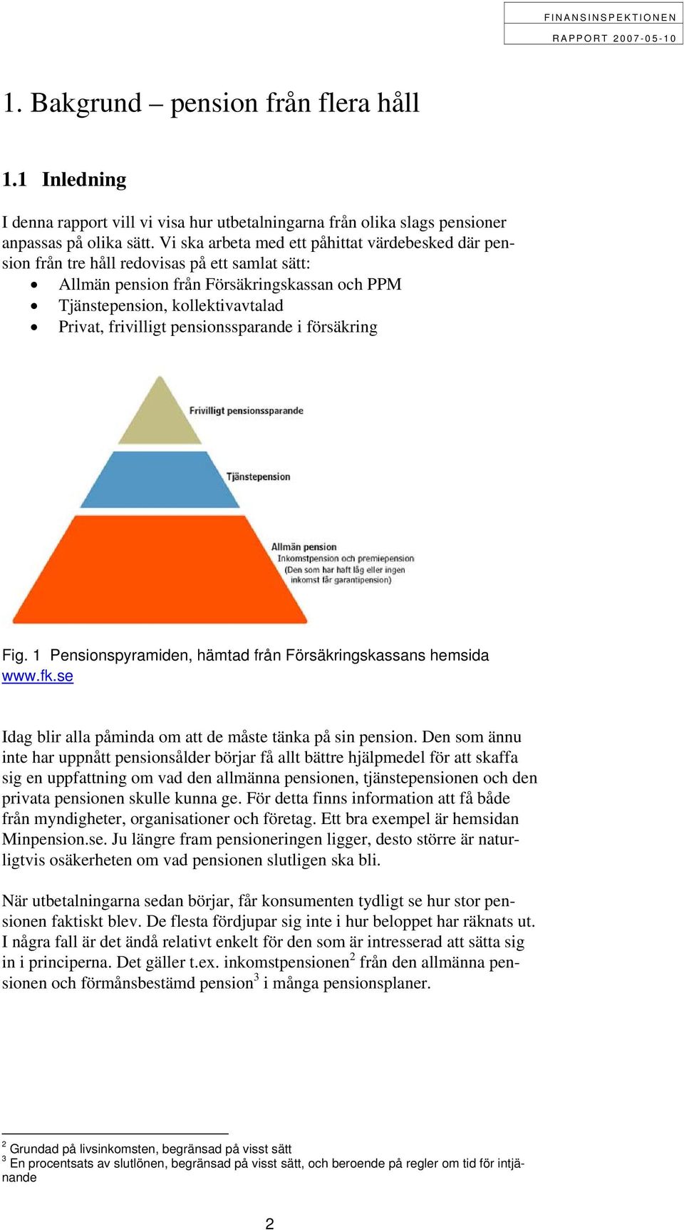 pensionssparande i försäkring Fig. 1 Pensionspyramiden, hämtad från Försäkringskassans hemsida www.fk.se Idag blir alla påminda om att de måste tänka på sin pension.
