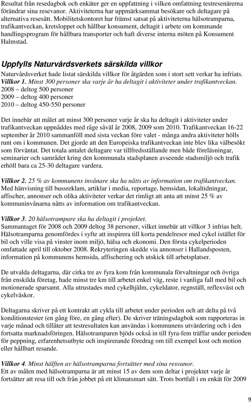 haft diverse interna möten på Konsument Halmstad. Uppfylls Naturvårdsverkets särskilda villkor Naturvårdsverket hade listat särskilda villkor för åtgärden som i stort sett verkar ha infriats.