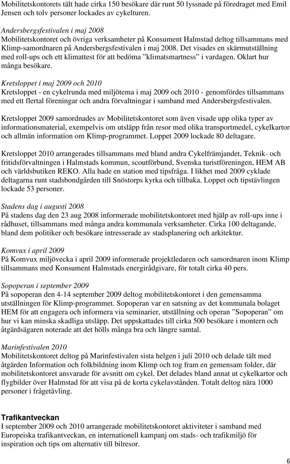 Det visades en skärmutställning med roll-ups och ett klimattest för att bedöma klimatsmartness i vardagen. Oklart hur många besökare.