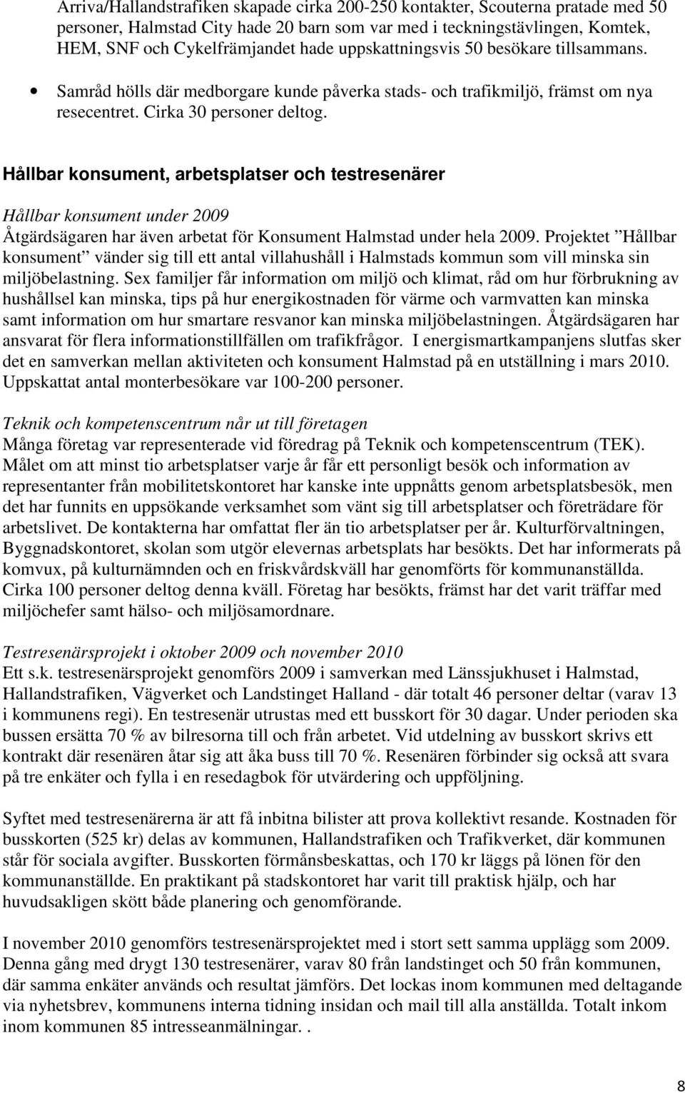 Hållbar konsument, arbetsplatser och testresenärer Hållbar konsument under 2009 Åtgärdsägaren har även arbetat för Konsument Halmstad under hela 2009.