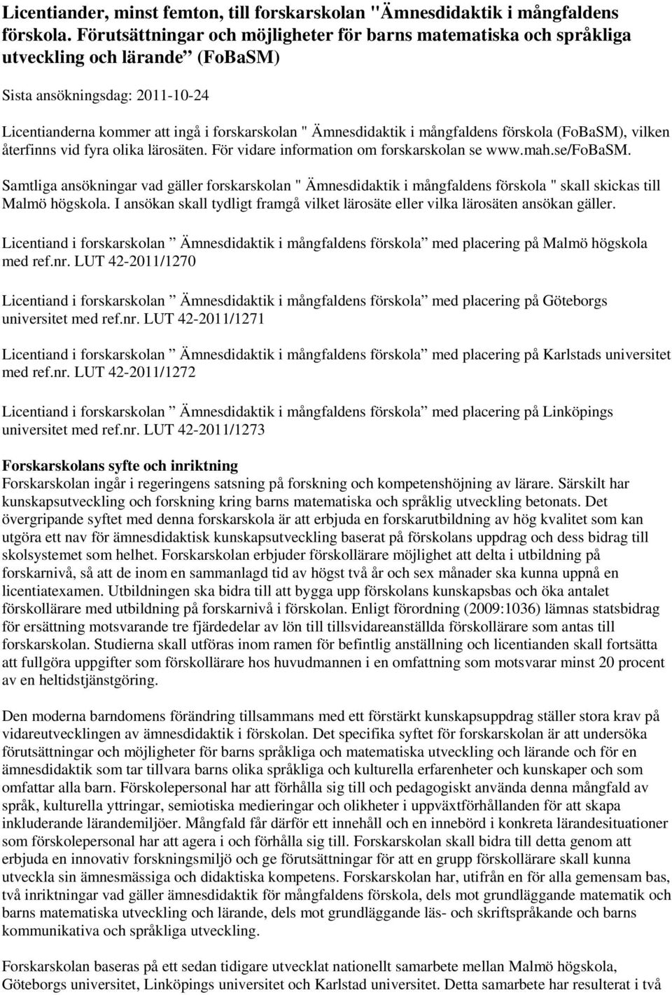 mångfaldens förskola (FoBaSM), vilken återfinns vid fyra olika lärosäten. För vidare information om forskarskolan se www.mah.se/fobasm.