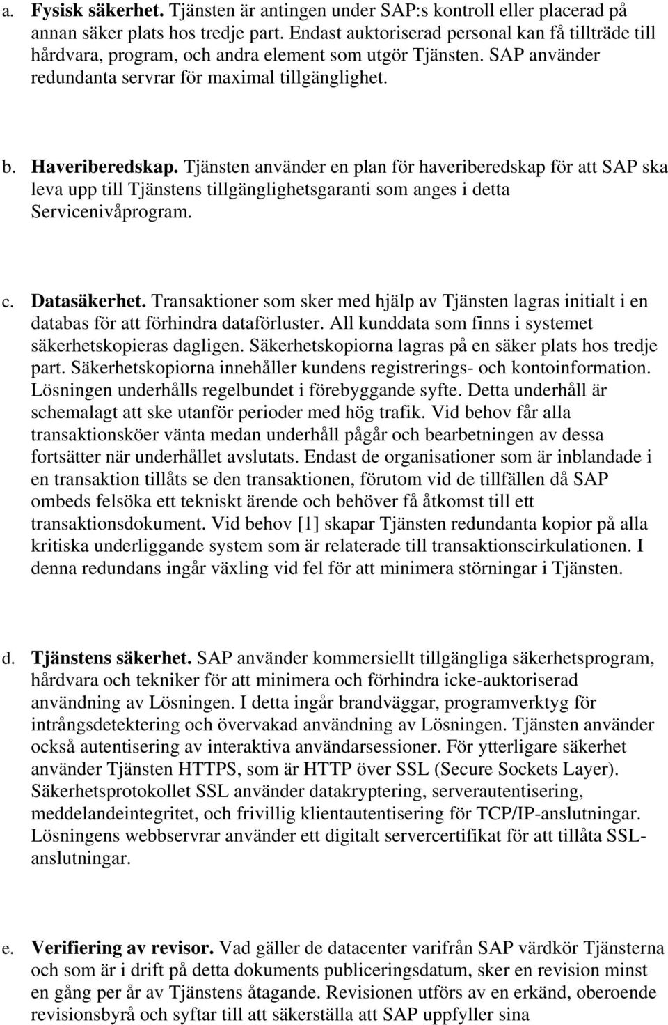 Tjänsten använder en plan för haveriberedskap för att SAP ska leva upp till Tjänstens tillgänglighetsgaranti som anges i detta Servicenivåprogram. c. Datasäkerhet.