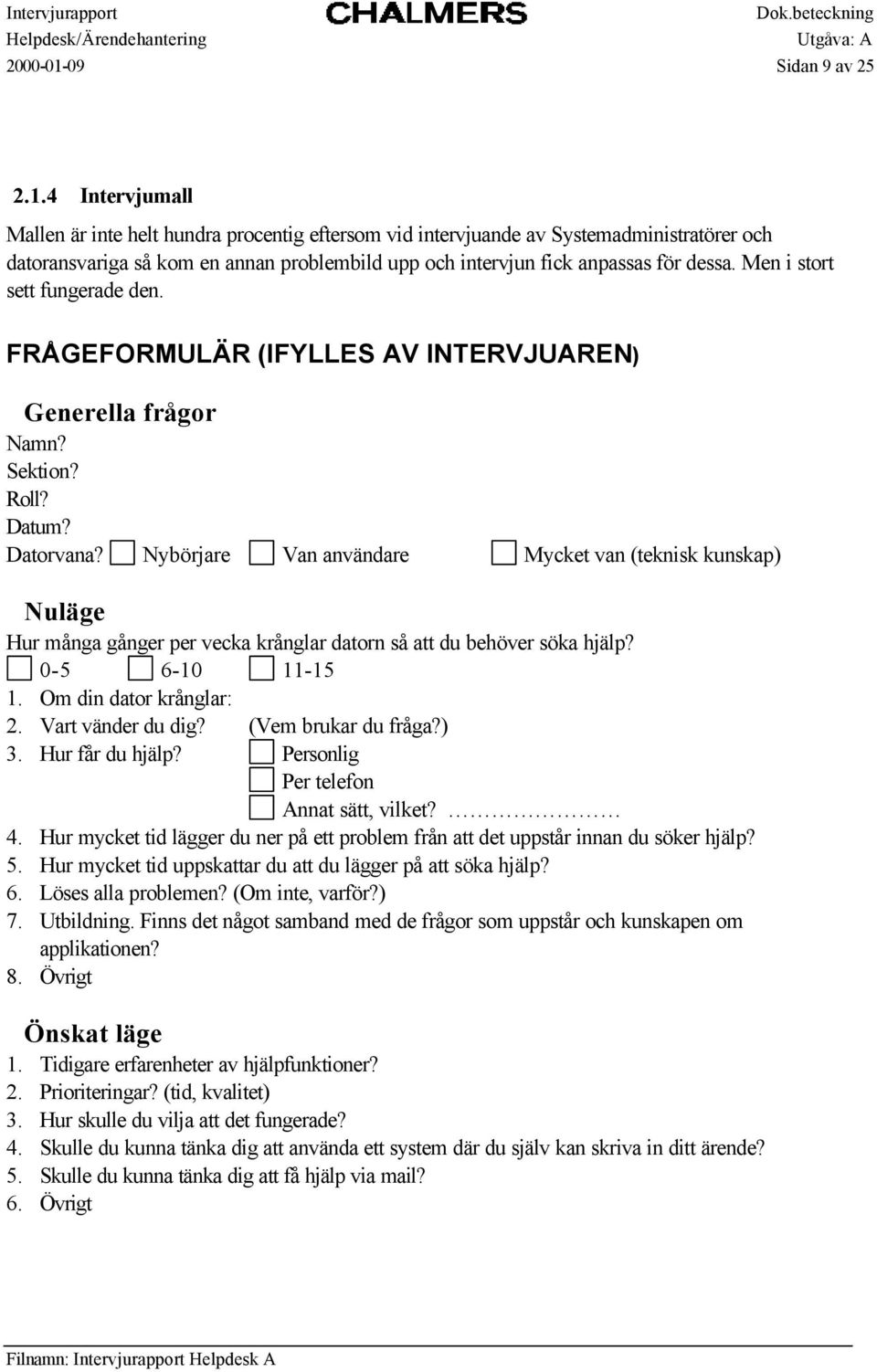 Men i stort sett fungerade den. FRÅGEFORMULÄR (IFYLLES AV INTERVJUAREN) Generella frågor Namn? Sektion? Roll? Datum? Datorvana?