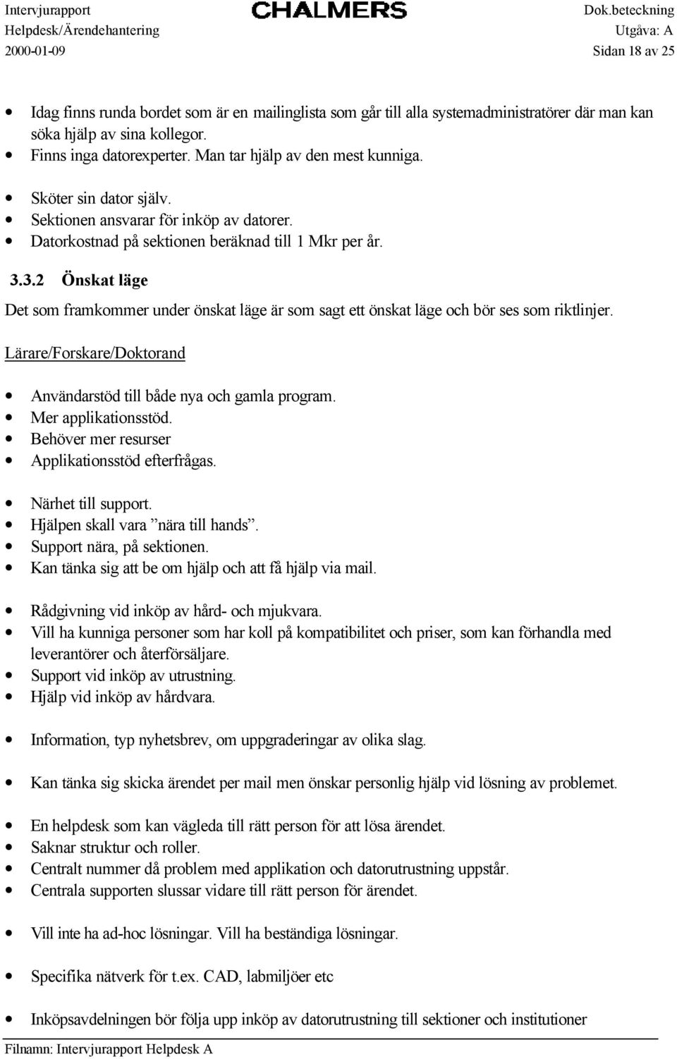 3.2 Önskat läge Det som framkommer under önskat läge är som sagt ett önskat läge och bör ses som riktlinjer. Lärare/Forskare/Doktorand Användarstöd till både nya och gamla program.