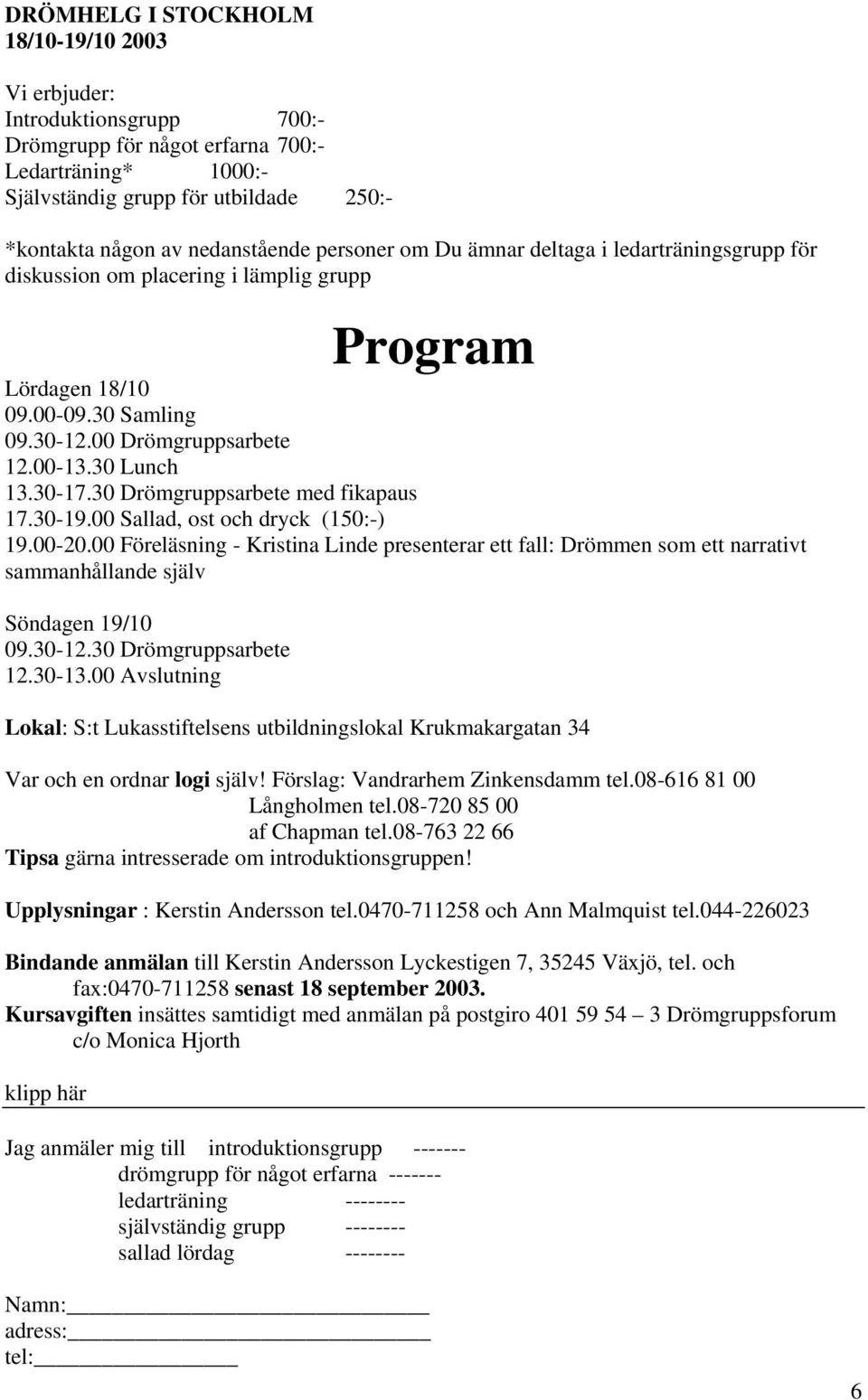 30-17.30 Drömgruppsarbete med fikapaus 17.30-19.00 Sallad, ost och dryck (150:-) 19.00-20.