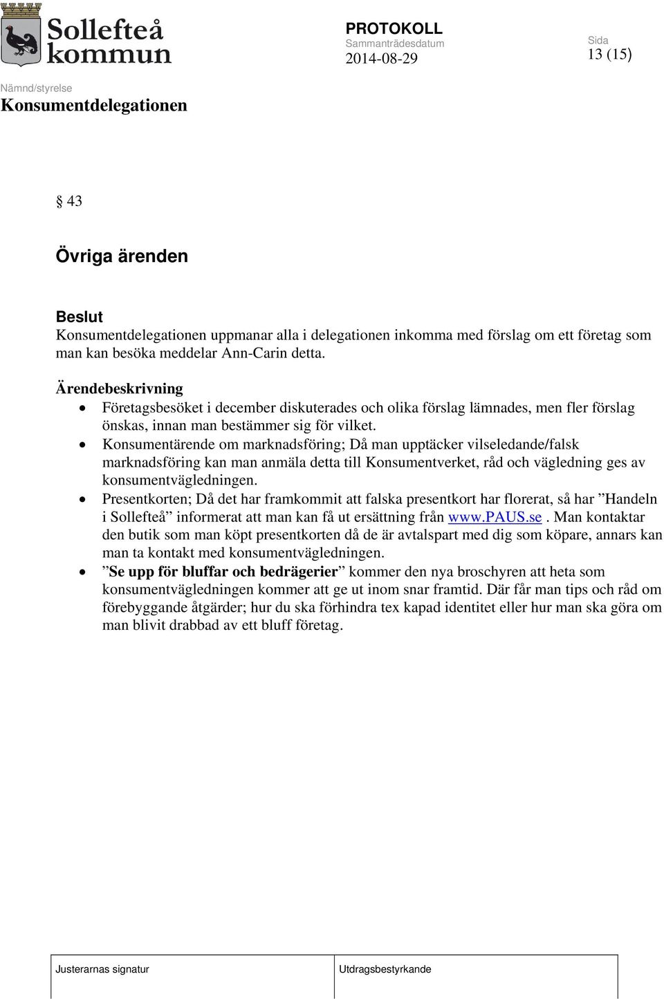 Konsumentärende om marknadsföring; Då man upptäcker vilseledande/falsk marknadsföring kan man anmäla detta till Konsumentverket, råd och vägledning ges av konsumentvägledningen.