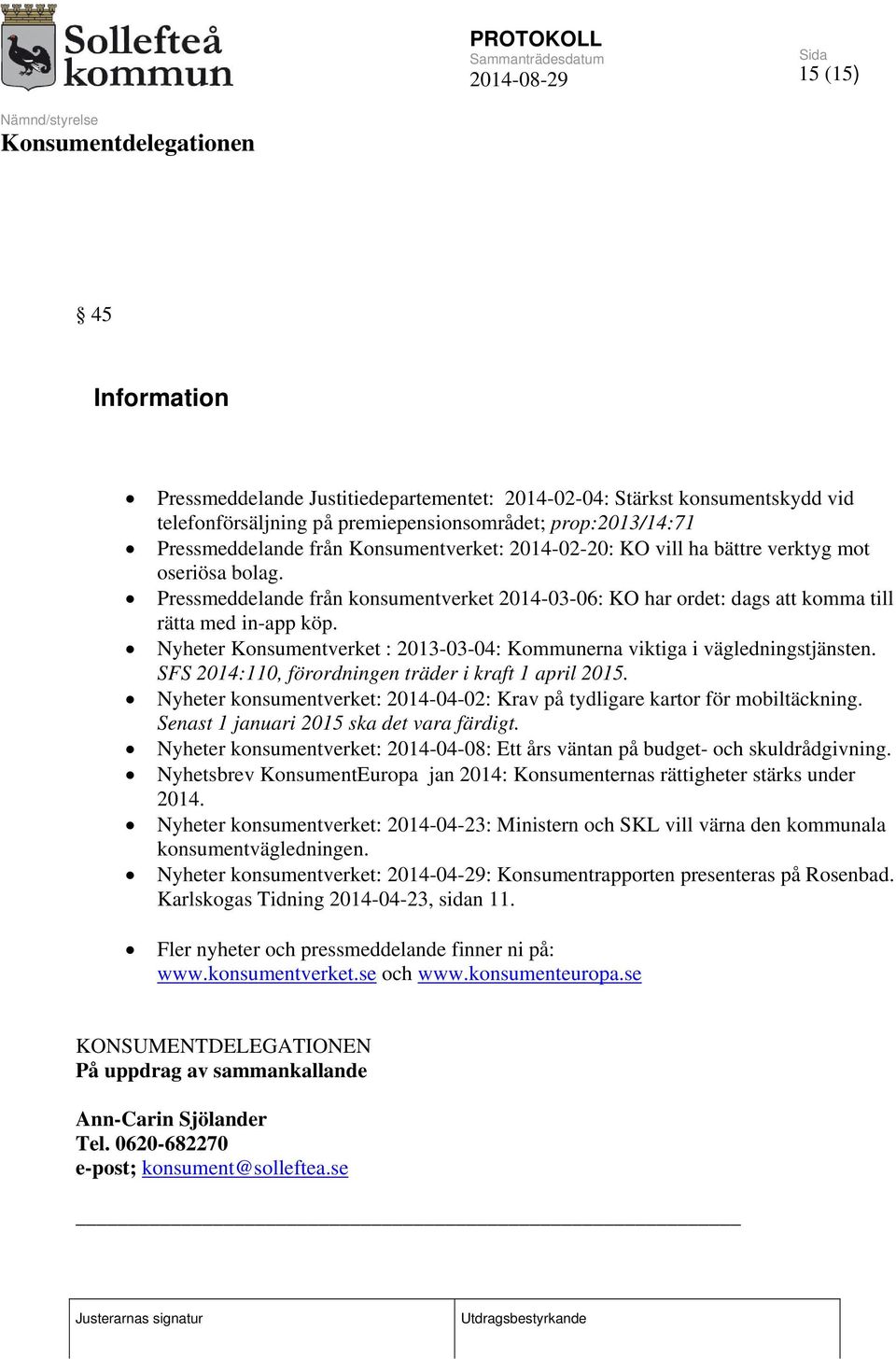 Nyheter Konsumentverket : 2013-03-04: Kommunerna viktiga i vägledningstjänsten. SFS 2014:110, förordningen träder i kraft 1 april 2015.