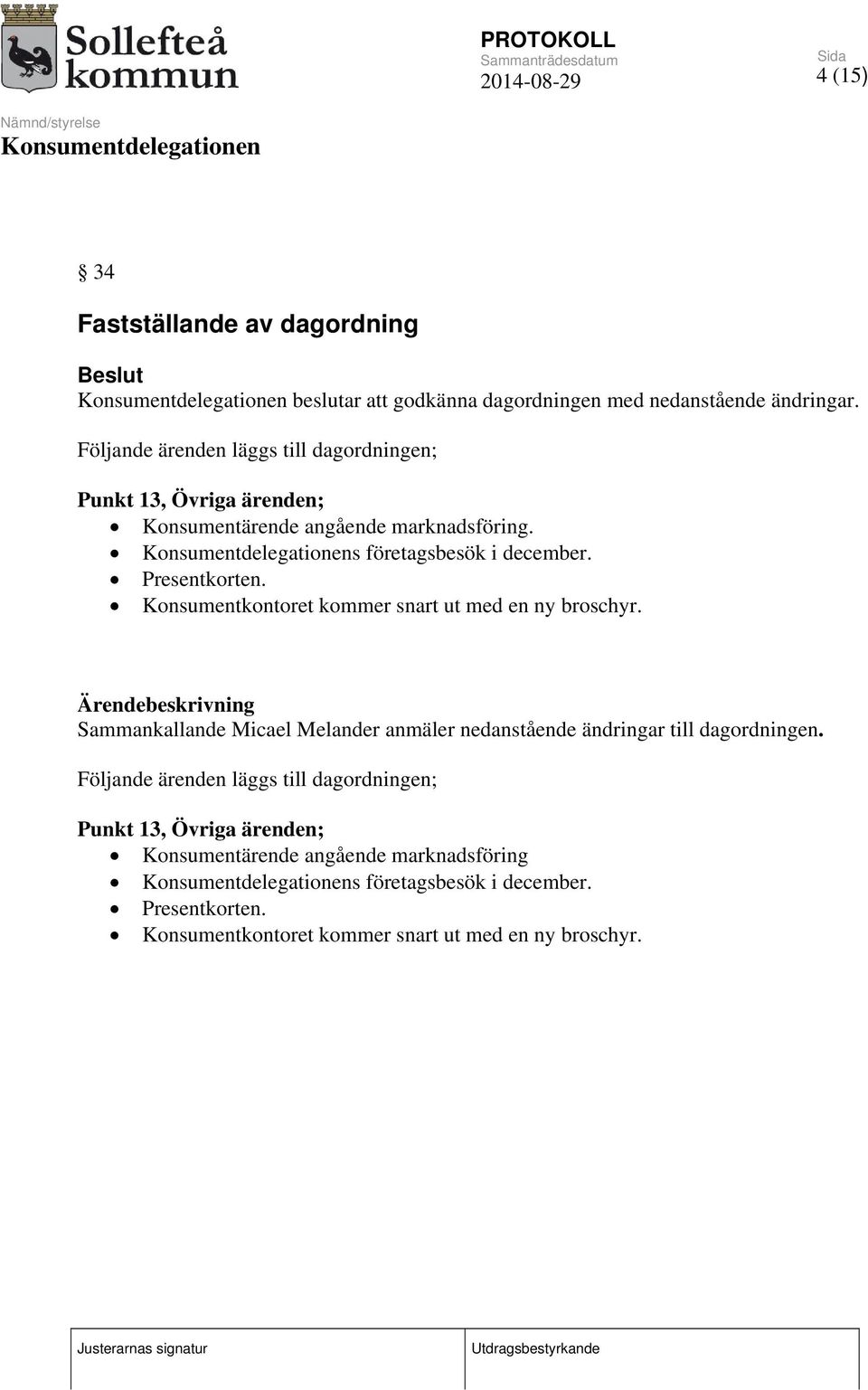 Presentkorten. Konsumentkontoret kommer snart ut med en ny broschyr. Sammankallande Micael Melander anmäler nedanstående ändringar till dagordningen.