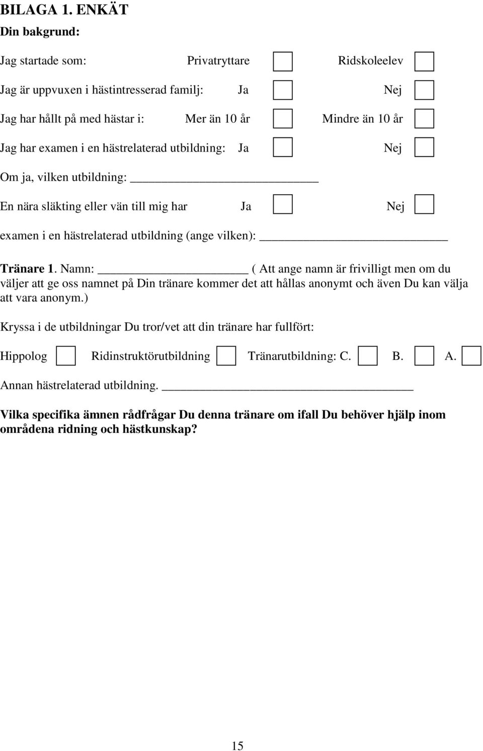 hästrelaterad utbildning: Ja Nej Om ja, vilken utbildning: En nära släkting eller vän till mig har Ja Nej examen i en hästrelaterad utbildning (ange vilken): Tränare 1.