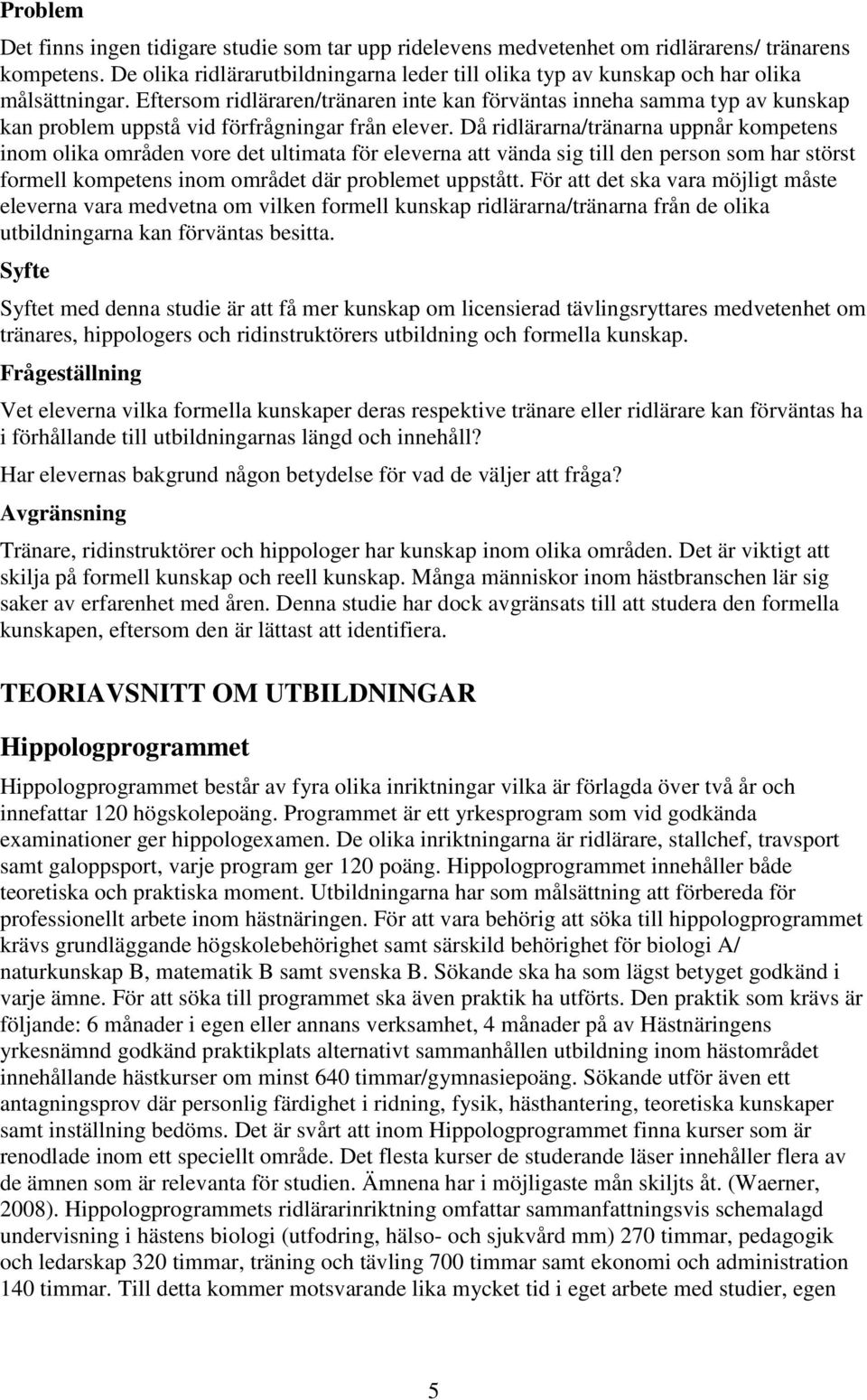 Eftersom ridläraren/tränaren inte kan förväntas inneha samma typ av kunskap kan problem uppstå vid förfrågningar från elever.