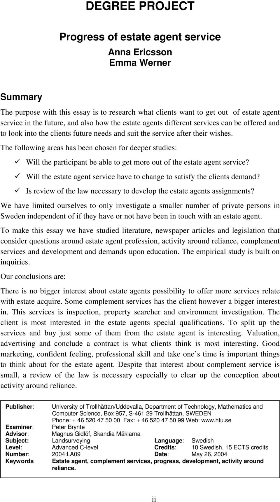 The following areas has been chosen for deeper studies: Will the participant be able to get more out of the estate agent service?