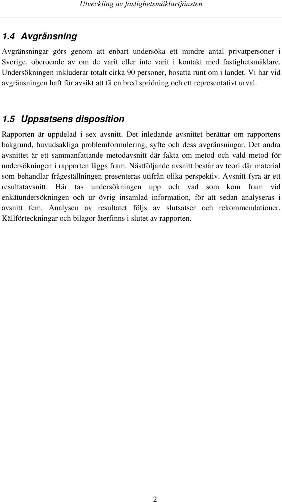 5 Uppsatsens disposition Rapporten är uppdelad i sex avsnitt. Det inledande avsnittet berättar om rapportens bakgrund, huvudsakliga problemformulering, syfte och dess avgränsningar.