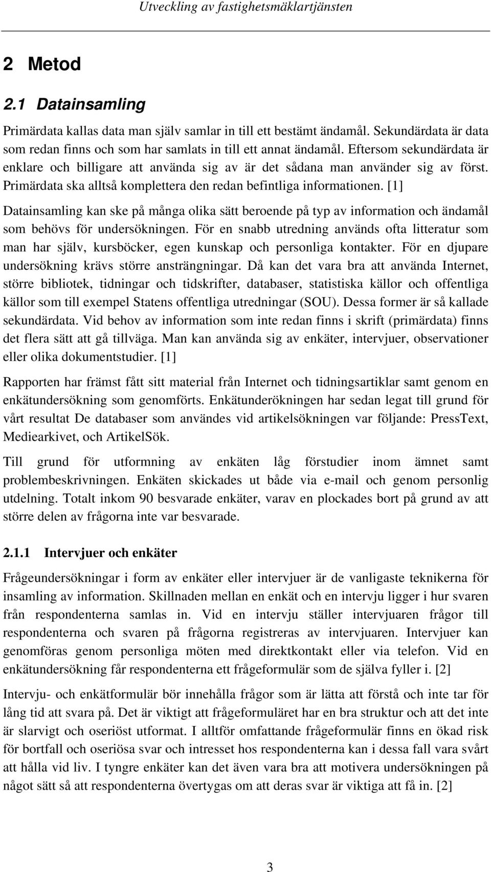 [1] Datainsamling kan ske på många olika sätt beroende på typ av information och ändamål som behövs för undersökningen.