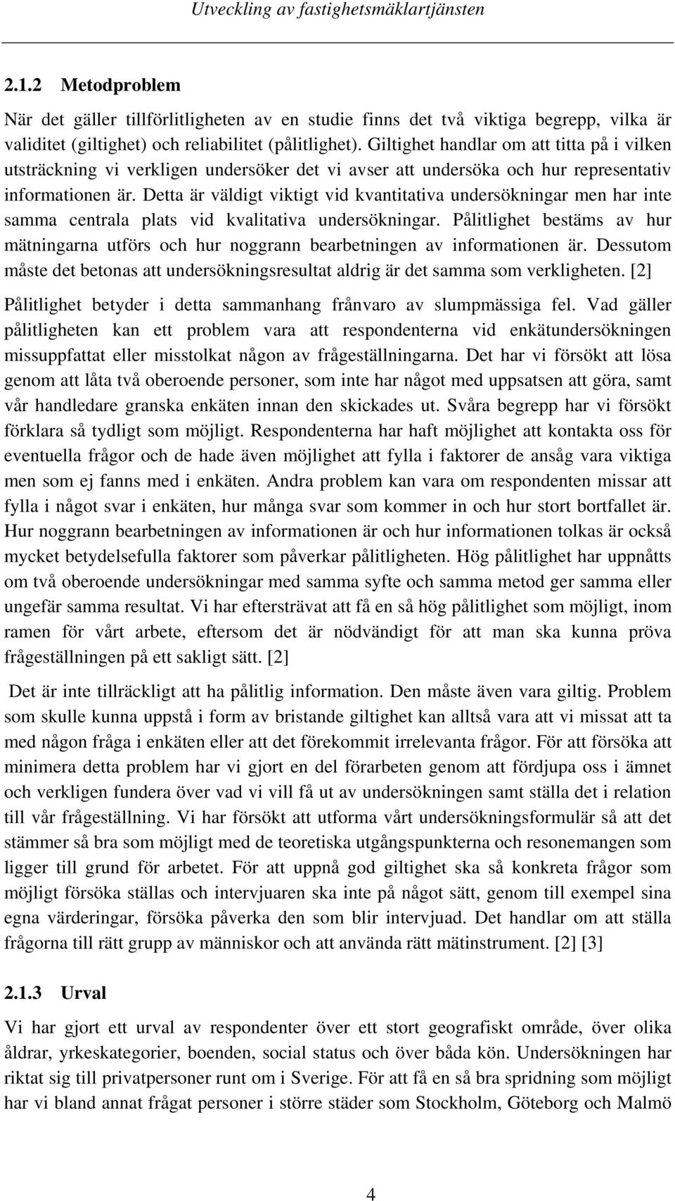 Detta är väldigt viktigt vid kvantitativa undersökningar men har inte samma centrala plats vid kvalitativa undersökningar.