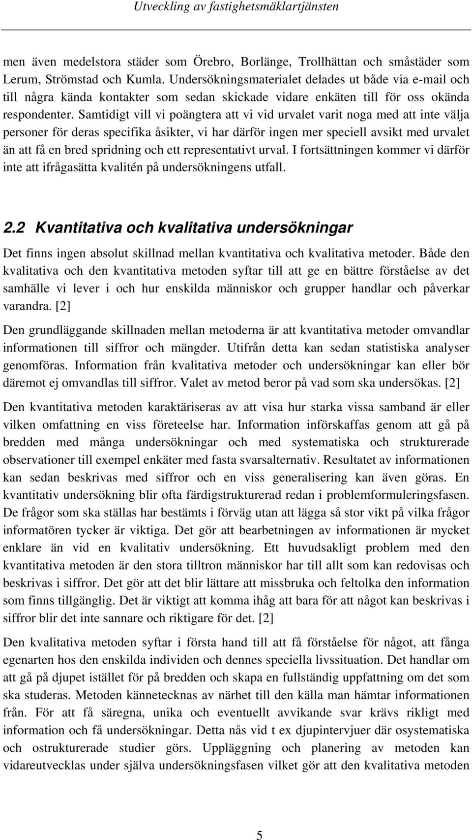 Samtidigt vill vi poängtera att vi vid urvalet varit noga med att inte välja personer för deras specifika åsikter, vi har därför ingen mer speciell avsikt med urvalet än att få en bred spridning och