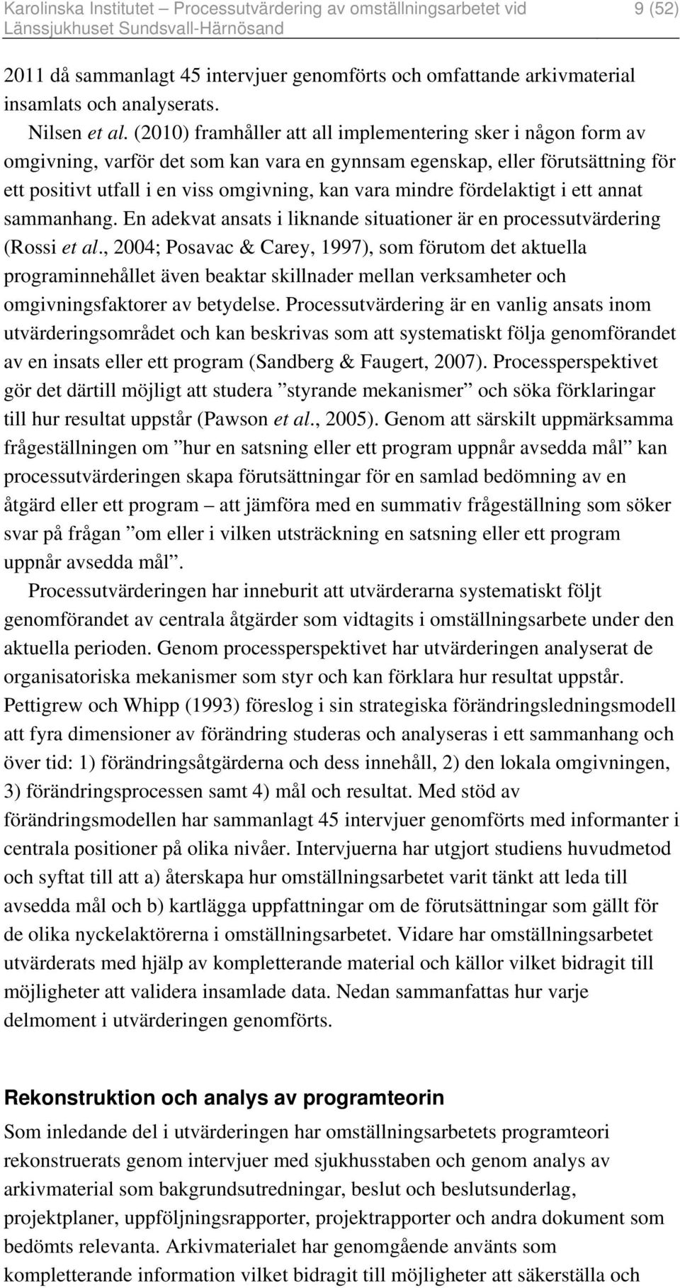 fördelaktigt i ett annat sammanhang. En adekvat ansats i liknande situationer är en processutvärdering (Rossi et al.