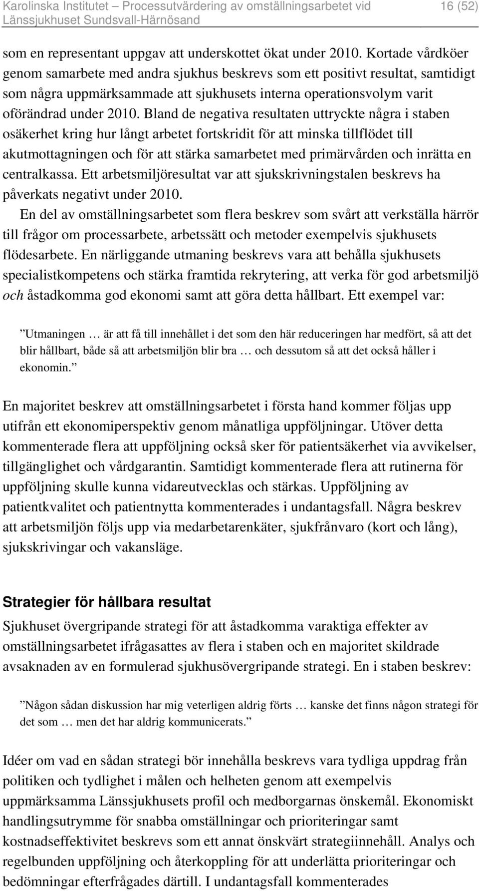 Bland de negativa resultaten uttryckte några i staben osäkerhet kring hur långt arbetet fortskridit för att minska tillflödet till akutmottagningen och för att stärka samarbetet med primärvården och