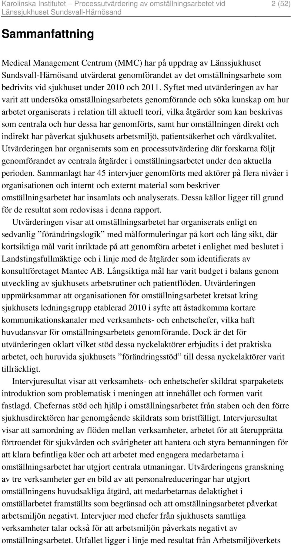 Syftet med utvärderingen av har varit att undersöka omställningsarbetets genomförande och söka kunskap om hur arbetet organiserats i relation till aktuell teori, vilka åtgärder som kan beskrivas som