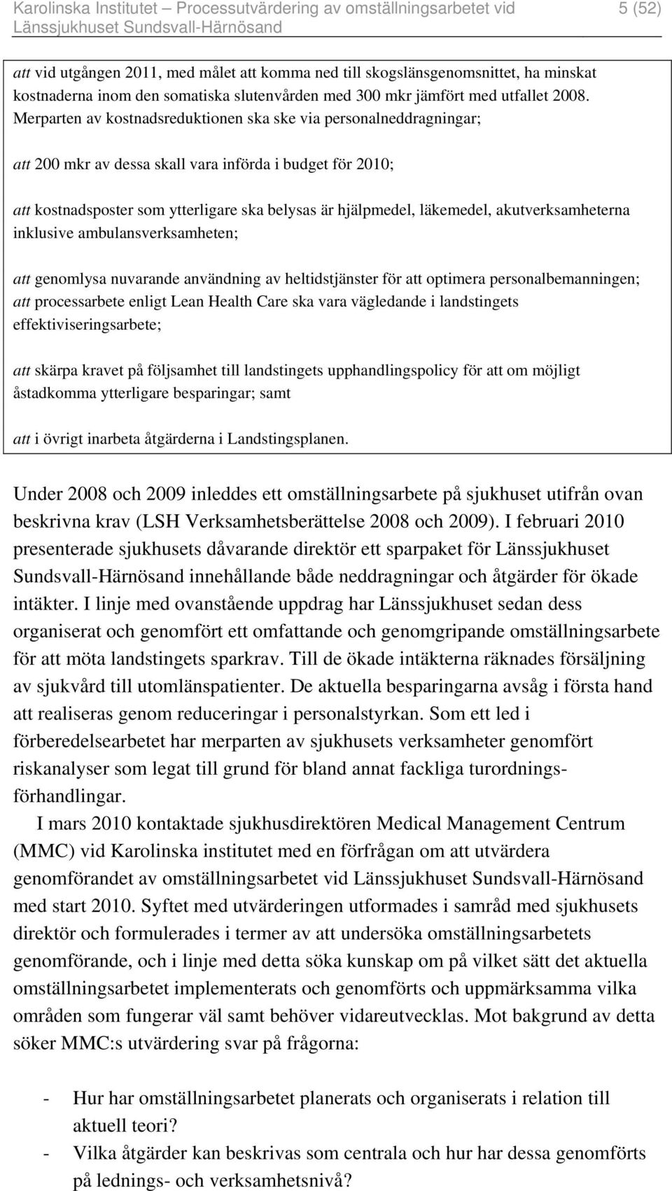 akutverksamheterna inklusive ambulansverksamheten; att genomlysa nuvarande användning av heltidstjänster för att optimera personalbemanningen; att processarbete enligt Lean Health Care ska vara