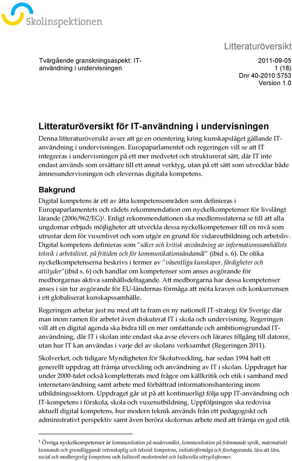 Europaparlamentet och regeringen vill se att IT integreras i undervisningen på ett mer medvetet och strukturerat sätt, där IT inte endast används som ersättare till ett annat verktyg, utan på ett