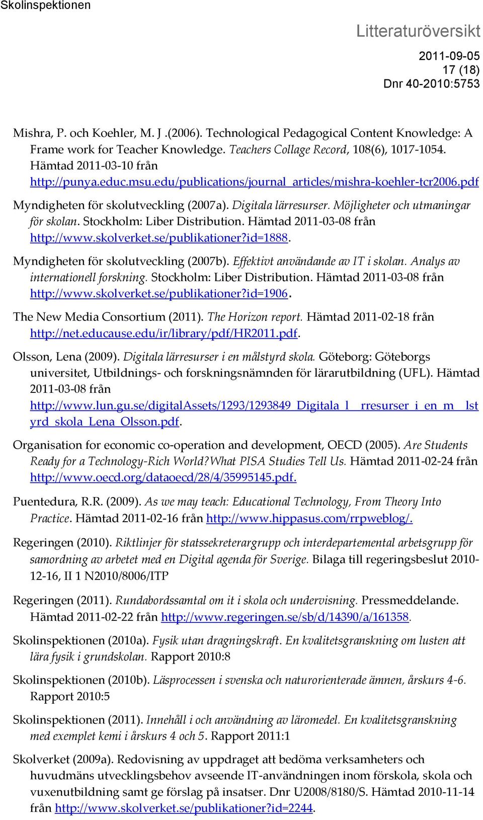 Möjligheter och utmaningar för skolan. Stockholm: Liber Distribution. Hämtad 2011-03-08 från http://www.skolverket.se/publikationer?id=1888. Myndigheten för skolutveckling (2007b).