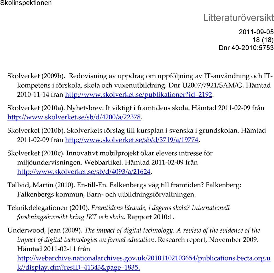 Skolverkets förslag till kursplan i svenska i grundskolan. Hämtad 2011-02-09 från http://www.skolverket.se/sb/d/3719/a/19774. Skolverket (2010c).